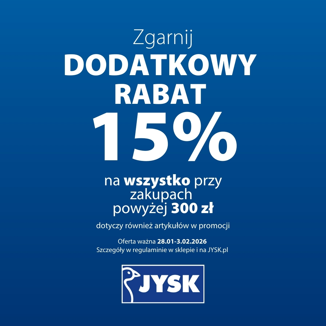 Zgarnij dodatkowy rabat 15% na wszystko przy zakupach powyżej 300 złotych w JYSK!